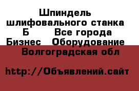 Шпиндель  шлифовального станка 3Б151. - Все города Бизнес » Оборудование   . Волгоградская обл.